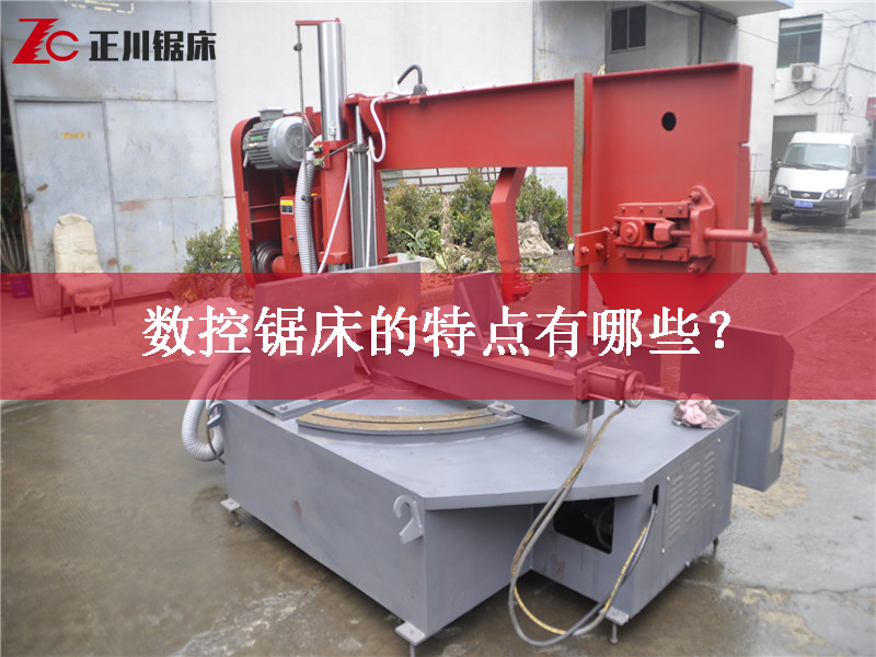 鋸床廠家告訴您數(shù)控鋸床的特點(diǎn)有哪些？
